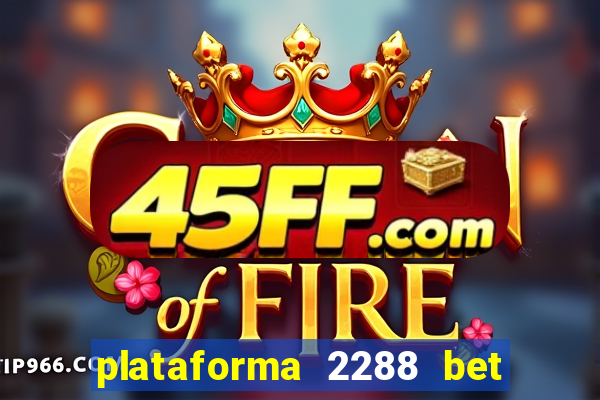 plataforma 2288 bet Ã© confiÃ¡vel